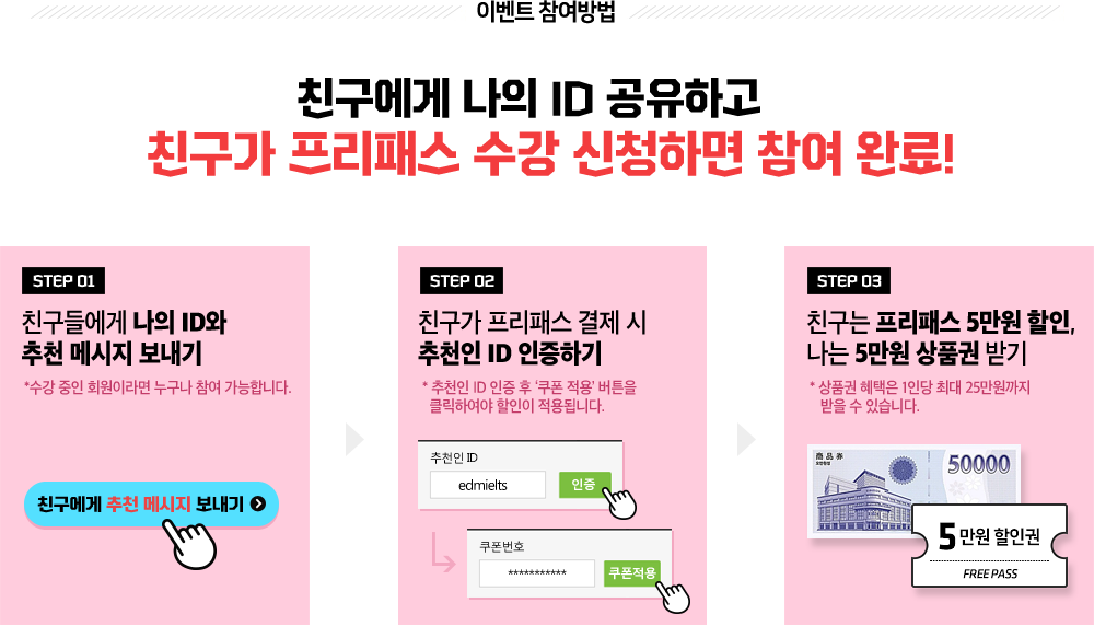 친구에게 나의 ID 공유하고 친구가 프리패스 수강 신청하면 참여 완료!
아래 버튼 클릭하여 친구에게 추천 메시지 보내기 → 친구가 강좌 결제 시 추천인 ID 인증하기 → 친구는 강좌 5만원 할인, 나는 5만원 상품권 받기