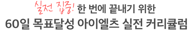 실전집중! 한 번에 끝내기 위한 60일 목표달성 아이엘츠 실전 커리큘럼